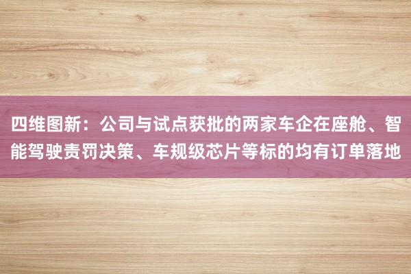 四维图新：公司与试点获批的两家车企在座舱、智能驾驶责罚决策、车规级芯片等标的均有订单落地